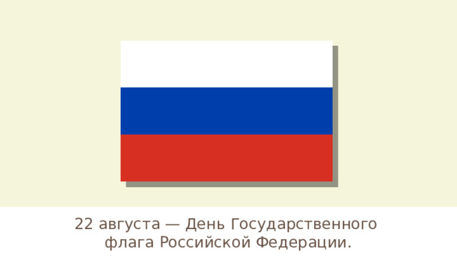 22 августа — День Государственного флага Российской Федерации. 