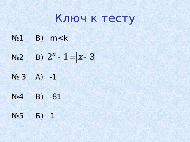Ключ к тесту № 1 В)  m№ 2 В) № 3  А)  -1 № 4 В)  -81 № 5 Б) 1  