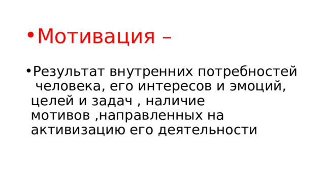 Мотивация – Результат внутренних потребностей человека, его интересов и эмоций, целей и задач , наличие мотивов ,направленных на активизацию его деятельности 