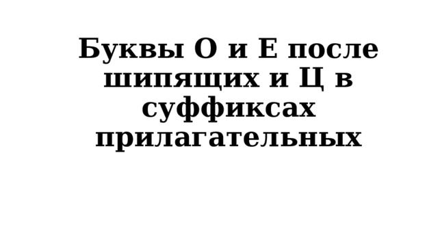 Буквы О и Е после шипящих и Ц в суффиксах прилагательных 