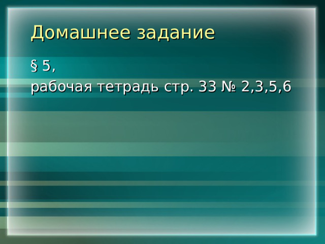 Домашнее задание § 5, рабочая тетрадь стр. 33 № 2,3,5,6 