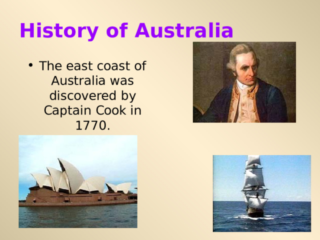 History of Australia The east coast of Australia was discovered by Captain Cook in 1770. 