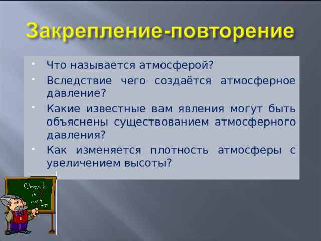 Что называется атмосферой? Вследствие чего создаётся атмосферное давление? Какие известные вам явления могут быть объяснены существованием атмосферного давления? Как изменяется плотность атмосферы с увеличением высоты? 