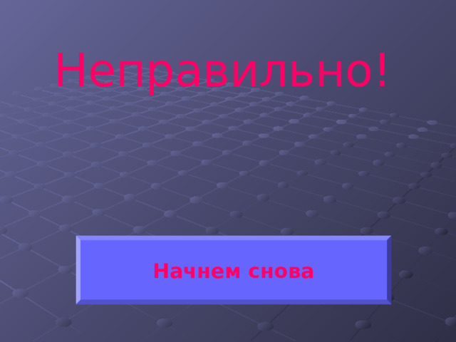 Неправильно! Начнем снова 