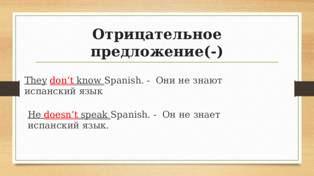 Отрицательное предложение(-) They  don’t know Spanish. - Они не знают испанский язык He doesn’t speak Spanish. - Он не знает испанский язык. 