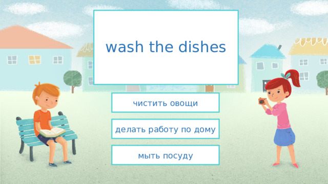 wash the dishes чистить овощи делать работу по дому мыть посуду 