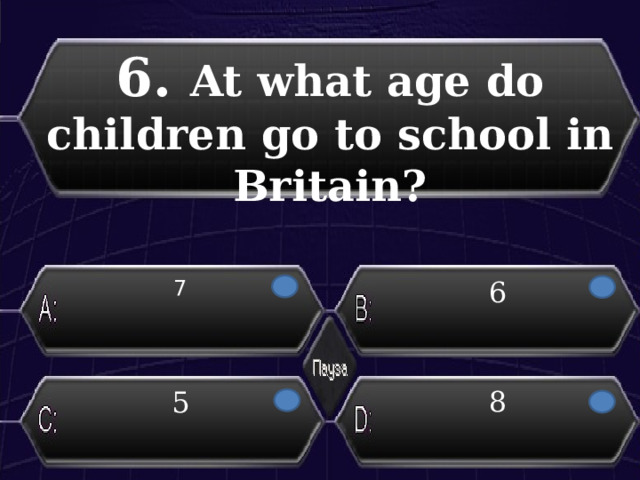 6. At what age do children go to school in Britain?  7 6 8 5 