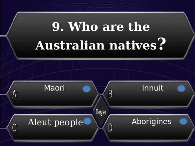 9. Who are the Australian natives ? Maori  Innuit Aborigines Aleut people 