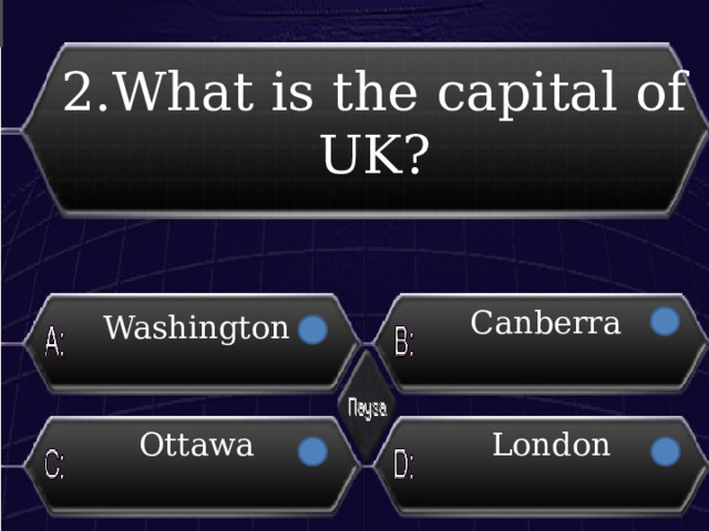 2.What is the capital of UK?  Canberra Washington London Ottawa 