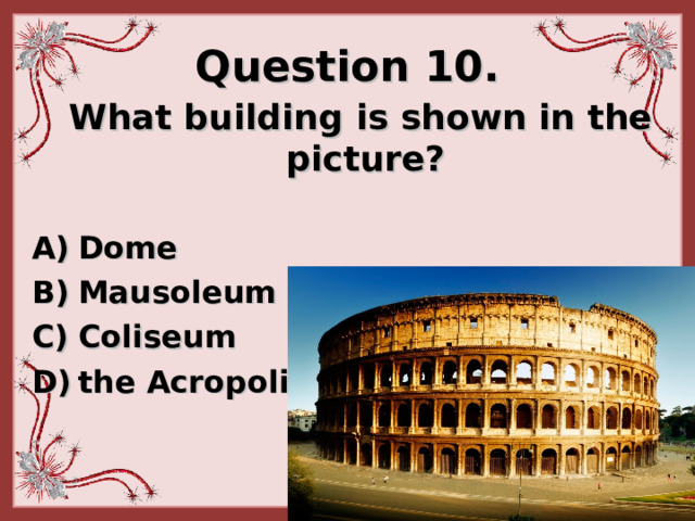 Question 10.  What building is shown in the picture?   Dome Mausoleum Coliseum t he Acropolis  