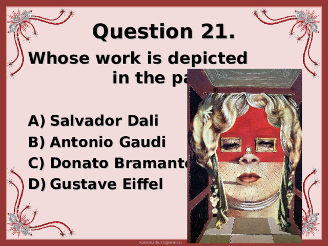 Question 21. Whose work is depicted  in the painting?  Salvador Dali Antonio Gaudi  Donato Bramante Gustave Eiffel  
