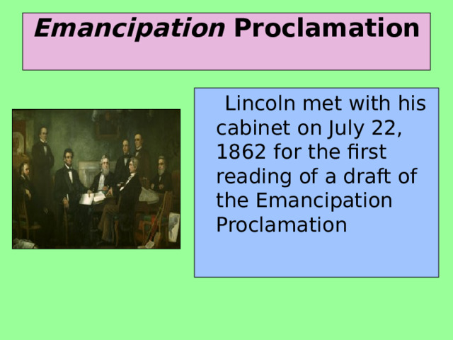 Emancipation Proclamation    Lincoln met with his cabinet on July 22, 1862 for the first reading of a draft of the Emancipation Proclamation 