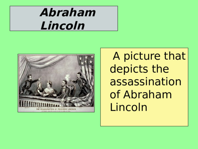  Abraham Lincoln   A picture that depicts the assassination of Abraham Lincoln 