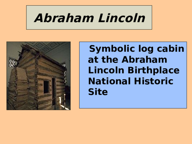 Abraham Lincoln  Symbolic log cabin at the Abraham Lincoln Birthplace National Historic Site 