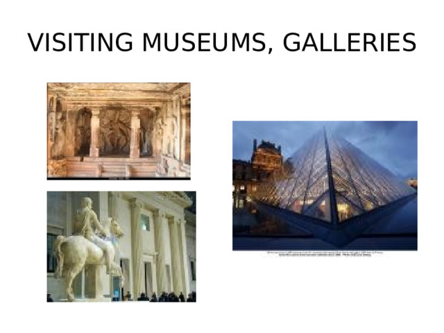 VISITING MUSEUMS, GALLERIES 