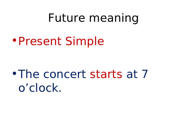 Future meaning Present Simple  The concert starts at 7 o’clock. 