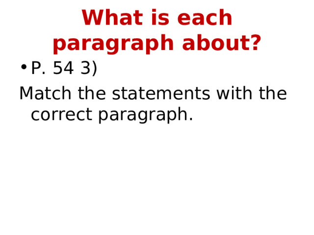 What is each paragraph about? P. 54 3) Match the statements with the correct paragraph. 