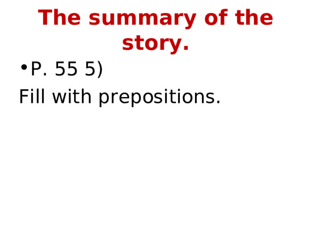 The summary of the story. P. 55 5) Fill with prepositions. 