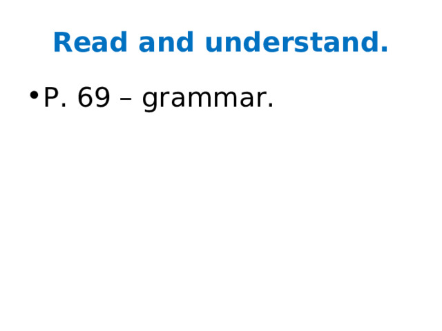Read and understand. P. 69 – grammar. 
