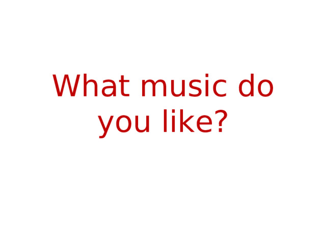 What music do you like? 