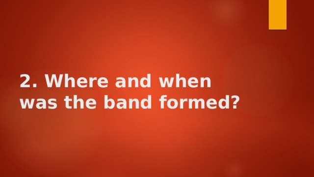    2. Where and when was the band formed?   