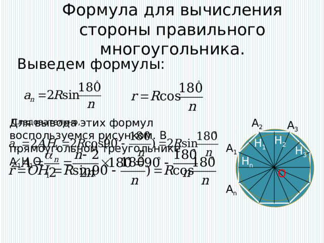 Формула для вычисления стороны правильного многоугольника. Выведем формулы: Для вывода этих формул воспользуемся рисунком. В прямоугольном треугольнике А 1 Н 1 О А 2 Следовательно, А 3 H 2 H 1 А 1 H 3 H n O А n 