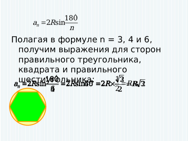 Полагая в формуле n = 3, 4 и 6, получим выражения для сторон правильного треугольника, квадрата и правильного шестиугольника: 