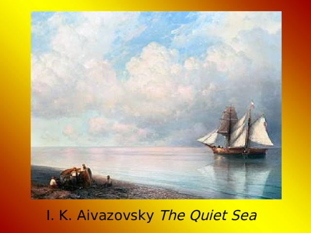 I. K. Aivazovsky The Q uiet S ea 