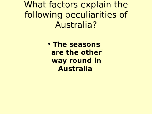 What factors explain the following peculiarities of Australia? The seasons are the other way round in Australia  