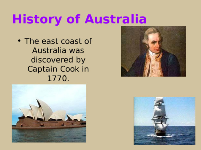 History of Australia The east coast of Australia was discovered by Captain Cook in 1770. 