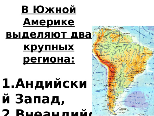 В Южной Америке выделяют два крупных региона:  1.Андийский Запад, 2.Внеандийский Восток. 