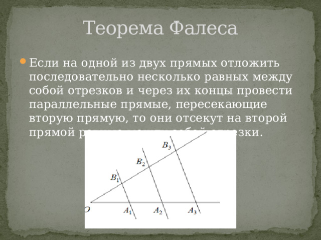 Теорема Фалеса Если на одной из двух прямых отложить последовательно несколько равных между собой отрезков и через их концы провести параллельные прямые, пересекающие вторую прямую, то они отсекут на второй прямой равные между собой отрезки. 