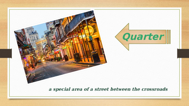   Quarter   a special area of a street between the crossroads  
