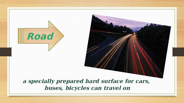 Road a specially prepared hard surface for cars,  buses, bicycles can travel on 