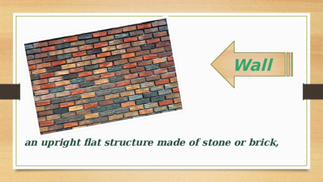 Wall an upright flat structure made of stone or brick, 