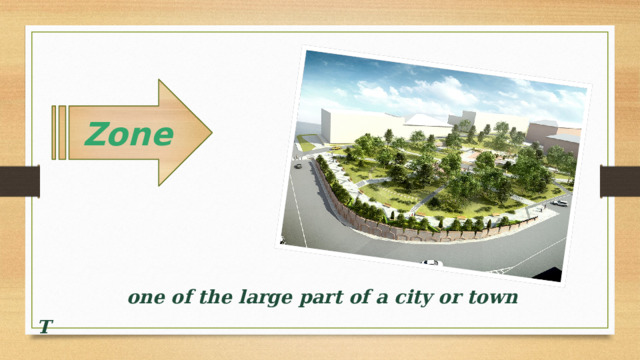 Zone  one of the large part of a city or town T  
