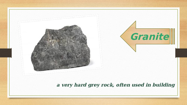  Granite   a very hard grey rock, often used in building   