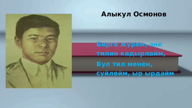  Алыкул Осмонов Бирге жүрөм, эне тилин кадырлайм, Бул тил менен, сүйлөйм, ыр ырдайм 