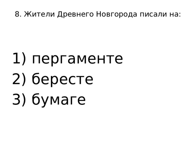 8. Жители Древнего Новгорода писали на:   1) пергаменте 2) бересте 3) бумаге 