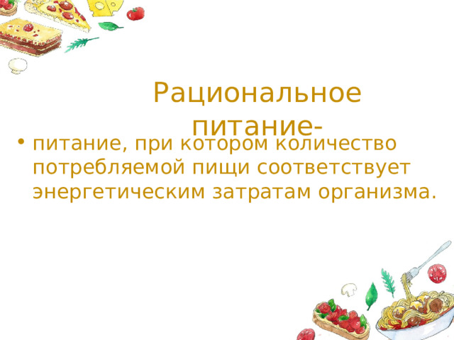 Рациональное питание- питание, при котором количество потребляемой пищи соответствует энергетическим затратам организма. 