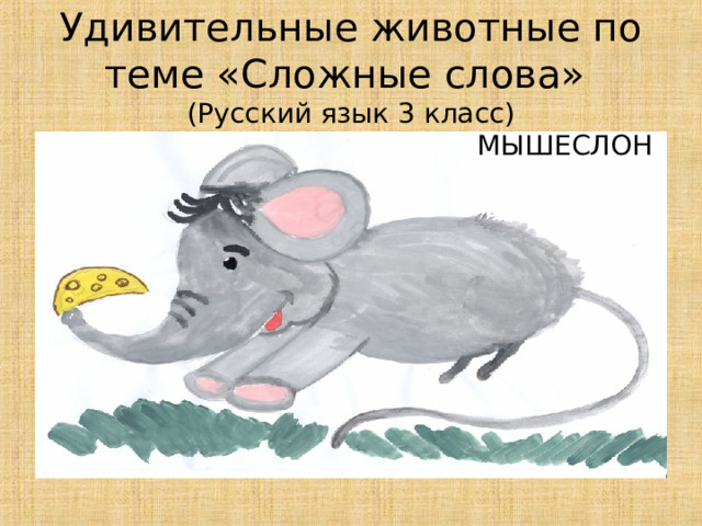 Удивительные животные по теме «Сложные слова»  (Русский язык 3 класс) МЫШЕСЛОН 