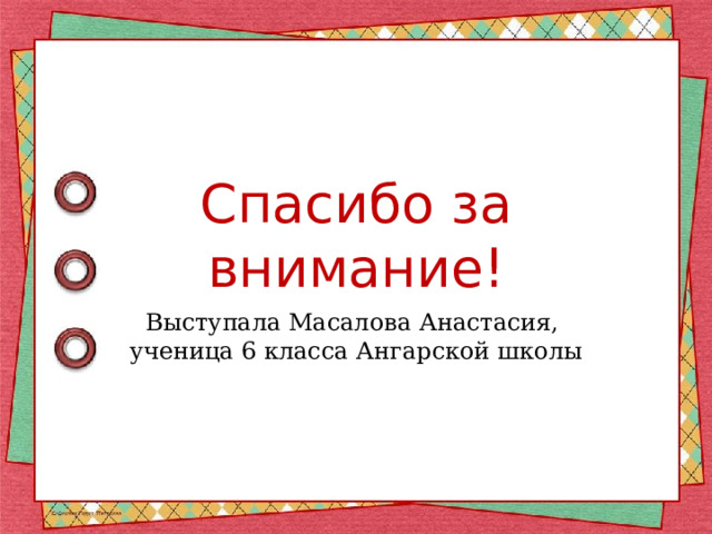 Спасибо за внимание!   Выступала Масалова Анастасия, ученица 6 класса Ангарской школы 