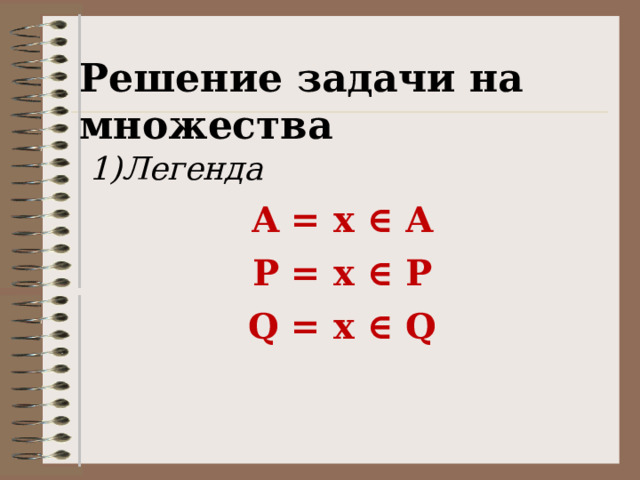 Решение задачи на множества Легенда A = x ∈ A P = x ∈ P Q = x ∈ Q 