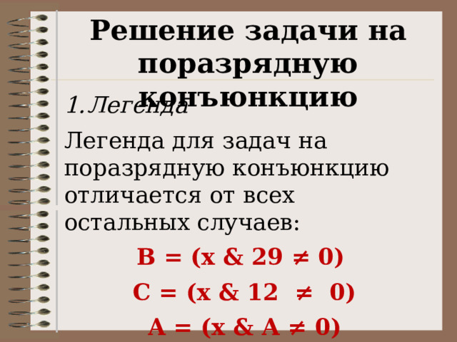 Решение задачи на поразрядную конъюнкцию Легенда Легенда для задач на поразрядную конъюнкцию отличается от всех остальных случаев: B = (x & 29 ≠ 0)  C = (x & 12  ≠  0) A = (x & А ≠ 0) 