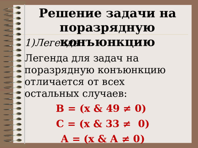 Решение задачи на поразрядную конъюнкцию Легенда Легенда для задач на поразрядную конъюнкцию отличается от всех остальных случаев: B = (x & 49 ≠ 0)  C = (x & 33 ≠  0) A = (x & А ≠ 0) 