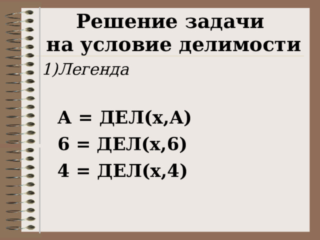 Решение задачи на условие делимости Легенда   А = ДЕЛ(x,А)  6 =  ДЕЛ(x,6)  4 = ДЕЛ(x,4) 