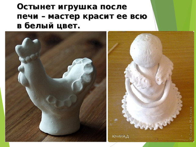 Остынет игрушка после печи – мастер красит ее всю в белый цвет. 