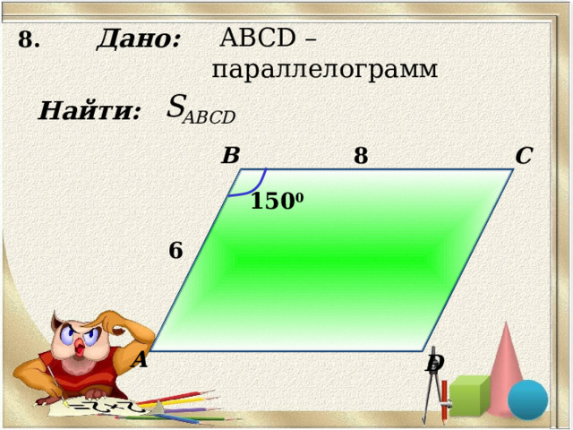 8. Дано:  ABCD – параллелограмм Найти: B C 8 150 0 6 А D 