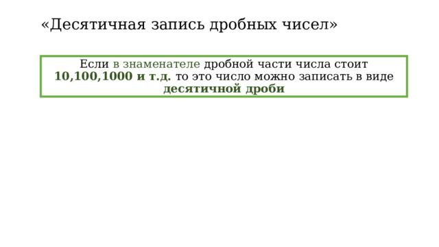 «Десятичная запись дробных чисел» Если в знаменателе дробной части числа стоит 10,100,1000  и т.д. то это число можно записать в виде десятичной дроби 