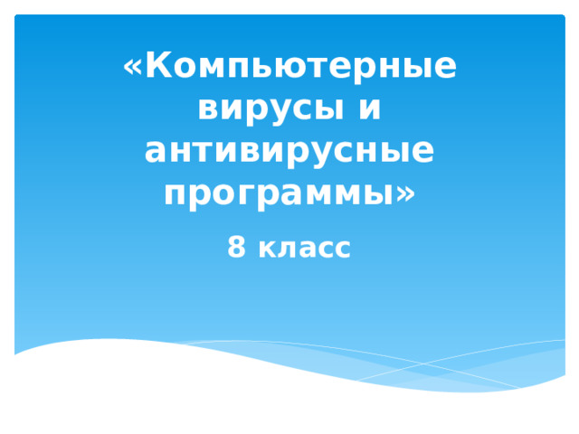 «Компьютерные вирусы и антивирусные программы» 8 класс 